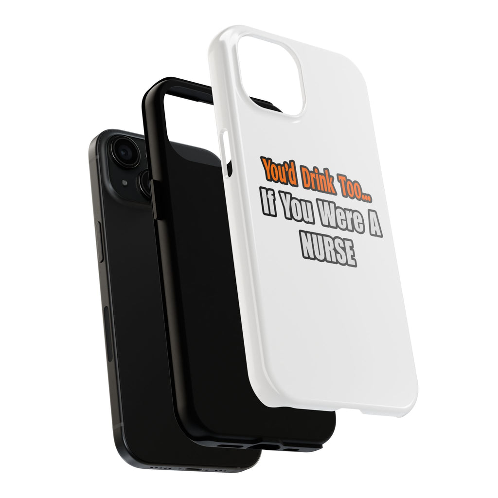 You'd Drink Too...Nurse - Tough Phone Cases