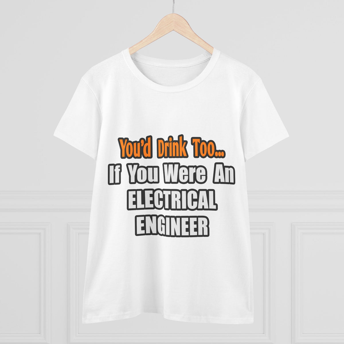 You'd Drink Too...Electrical Engineer - Women's Midweight Cotton Tee