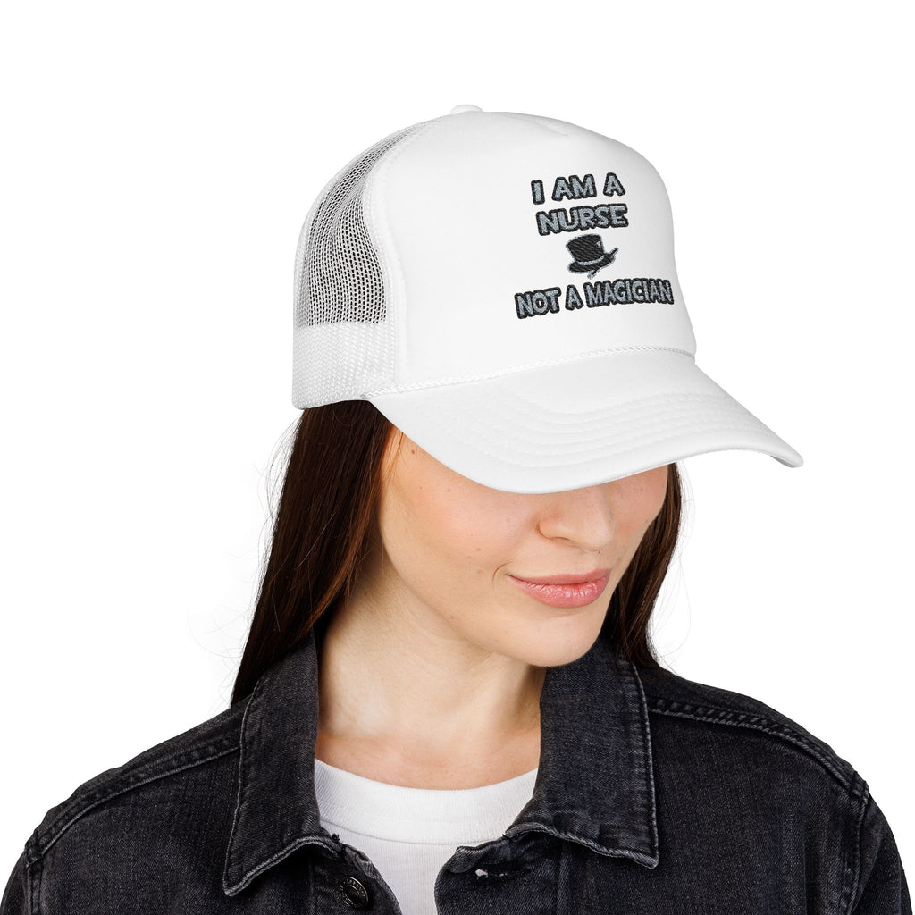 I Am A Nurse ... Not A Magician - Foam Trucker Hat