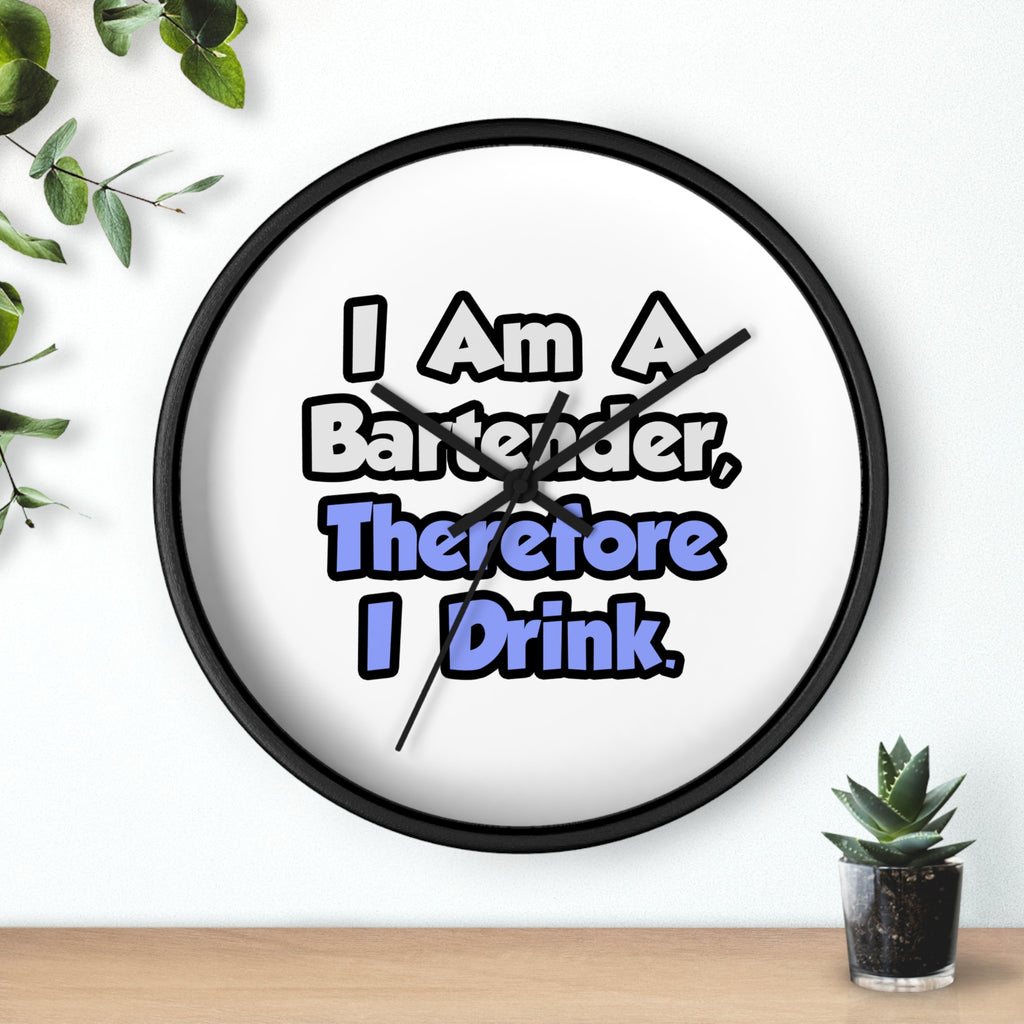I Am A Bartender, Therefore I Drink - Wall Clock