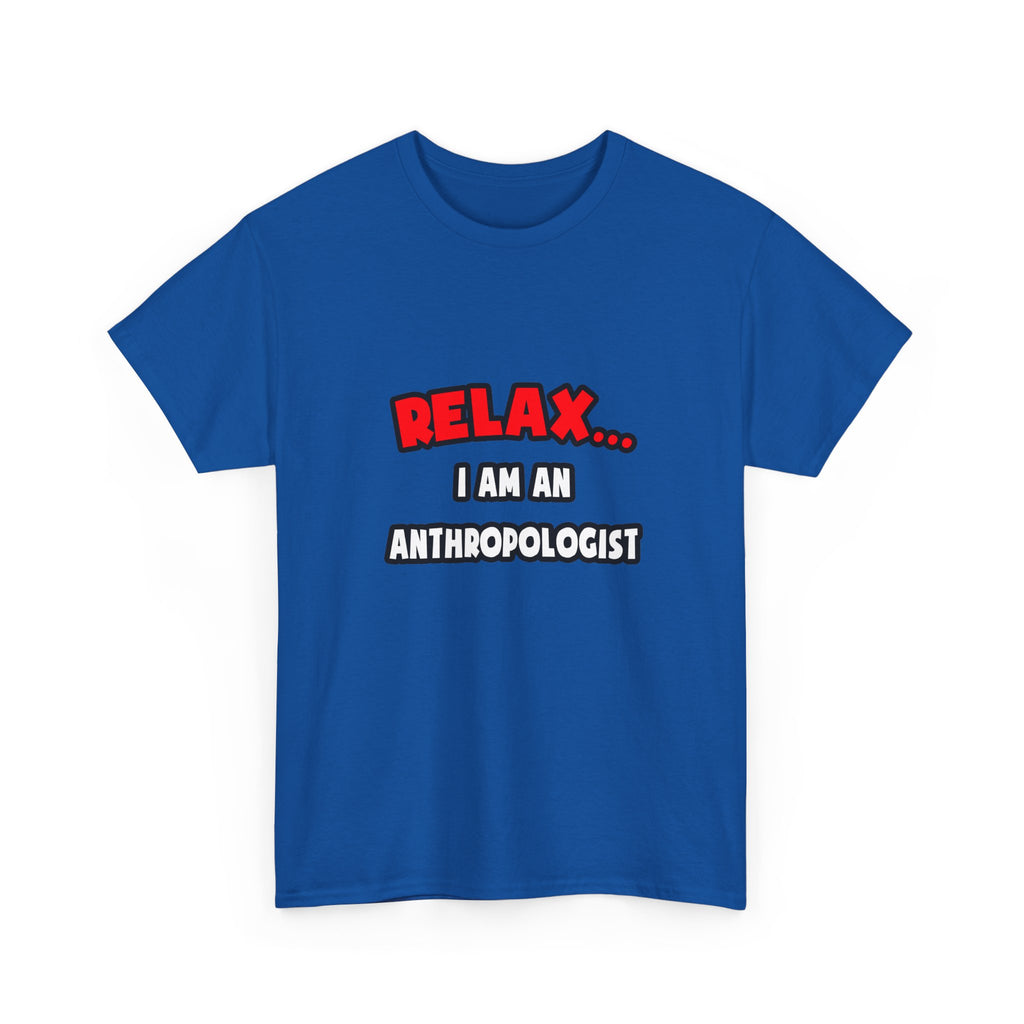 Relax ... I Am An Anthropologist - Unisex Heavy Cotton Tee
