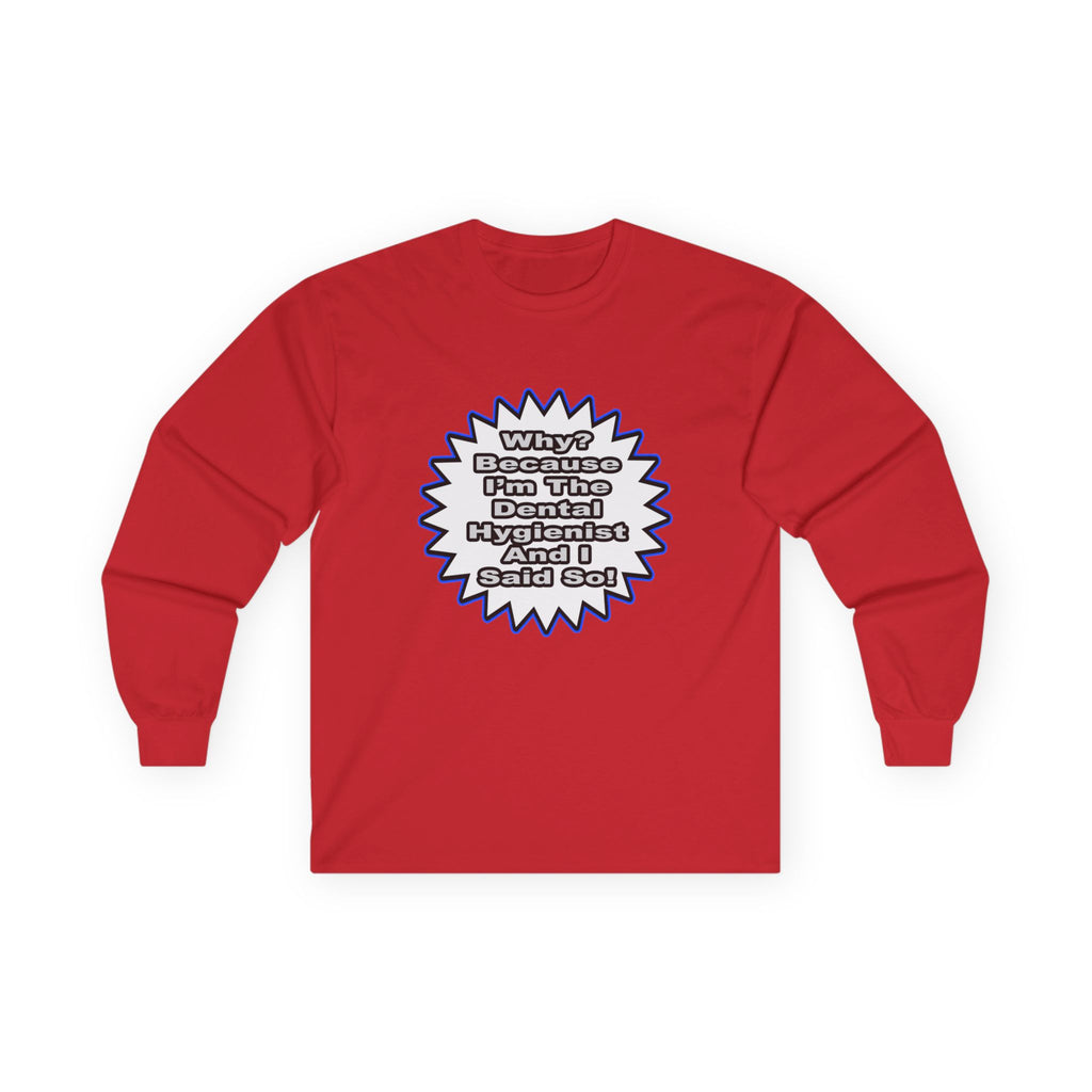 Dental Hygienist...Because I Said So - Unisex Ultra Cotton Long Sleeve Tee