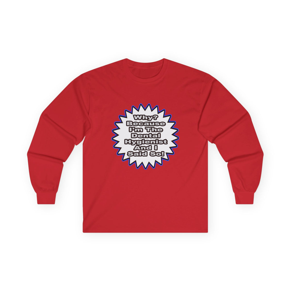 Dental Hygienist...Because I Said So - Unisex Ultra Cotton Long Sleeve Tee