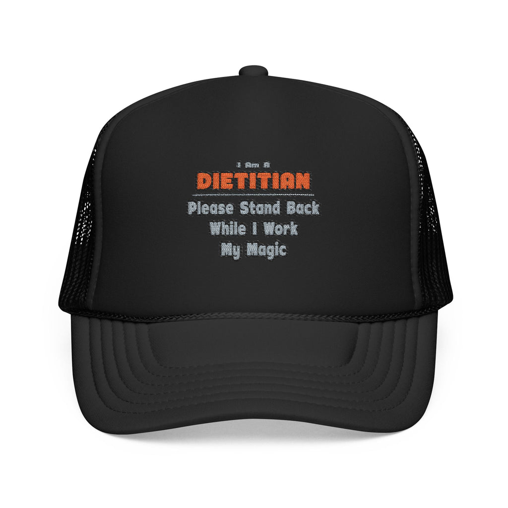 Dietitian ... Stand Back ... Work My Magic - Foam Trucker Hat
