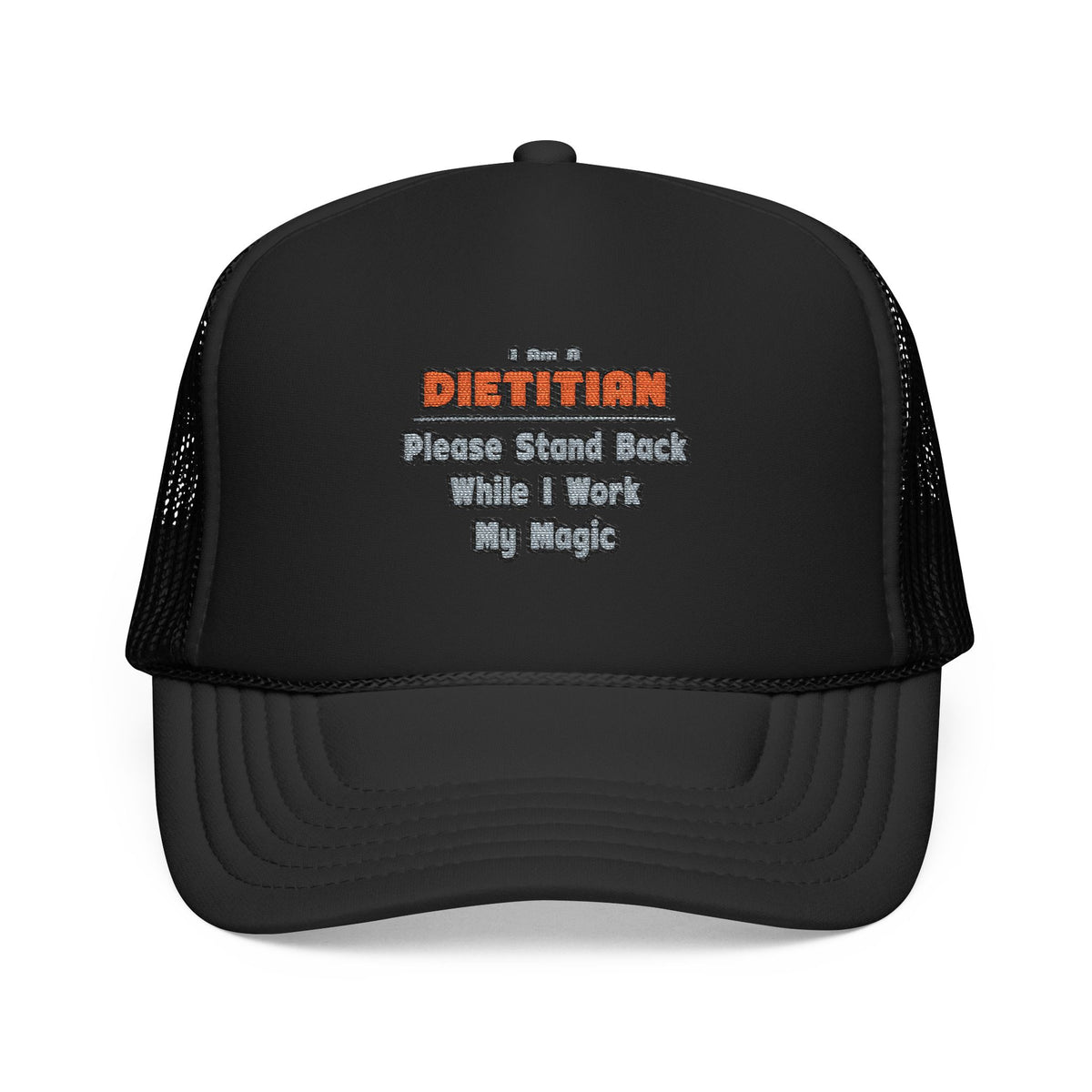 Dietitian ... Stand Back ... Work My Magic - Foam Trucker Hat