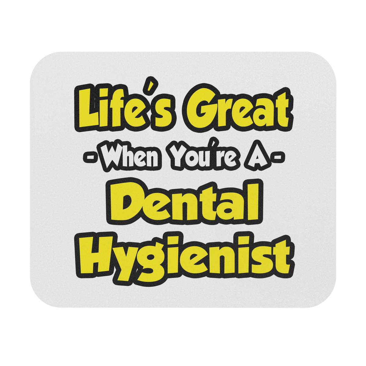 Life's Great When You're a Dental Hygienist - Mouse Pad (Rectangle)