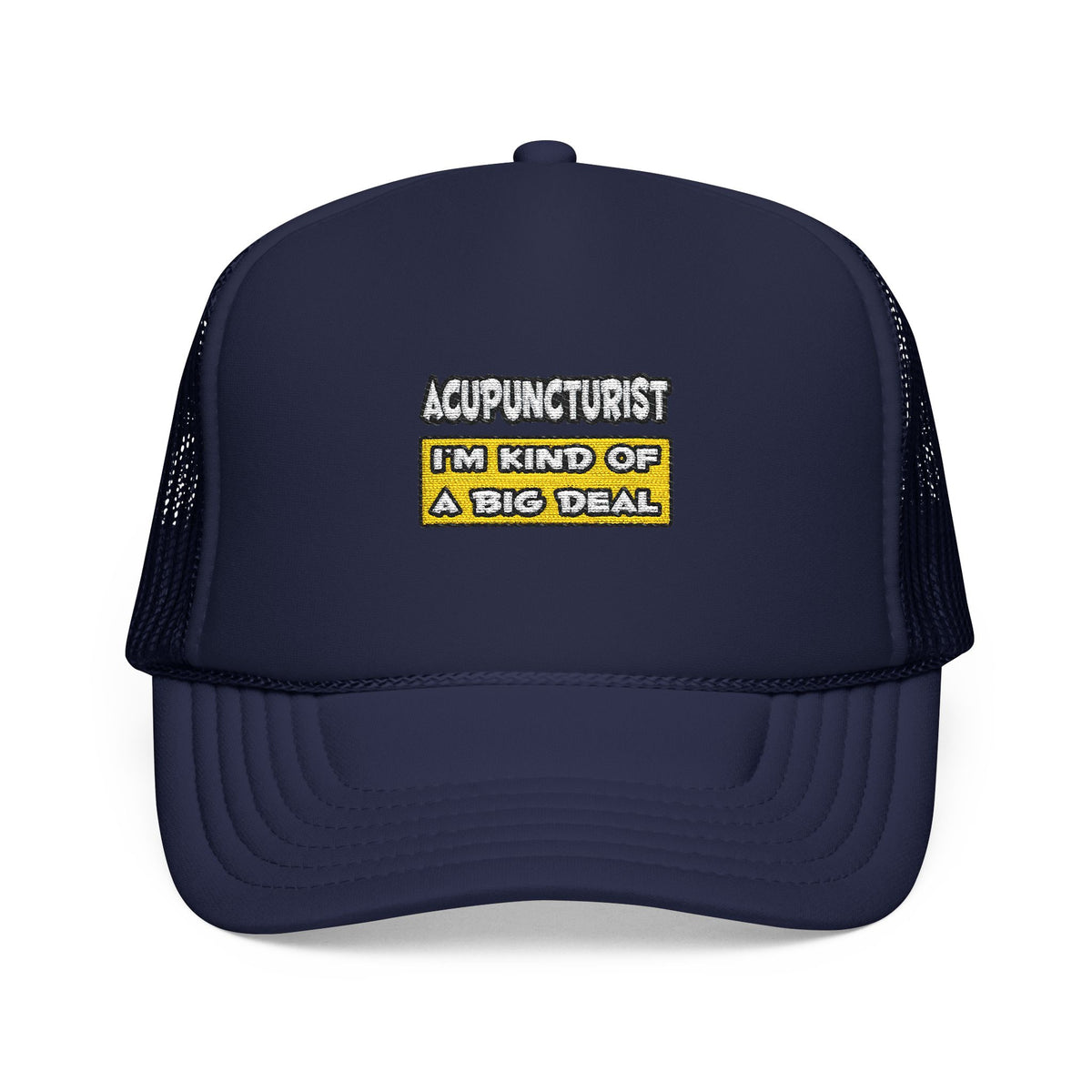 Acupuncturist .. I'm Kind of a Big Deal - Foam Trucker Hat