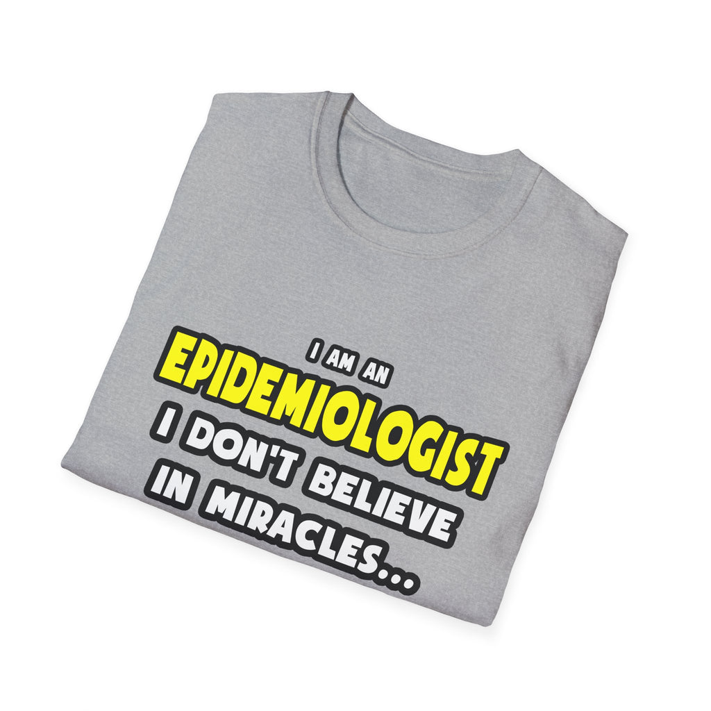 Miracles and Epidemiologists ... Funny - Unisex Softstyle T-Shirt