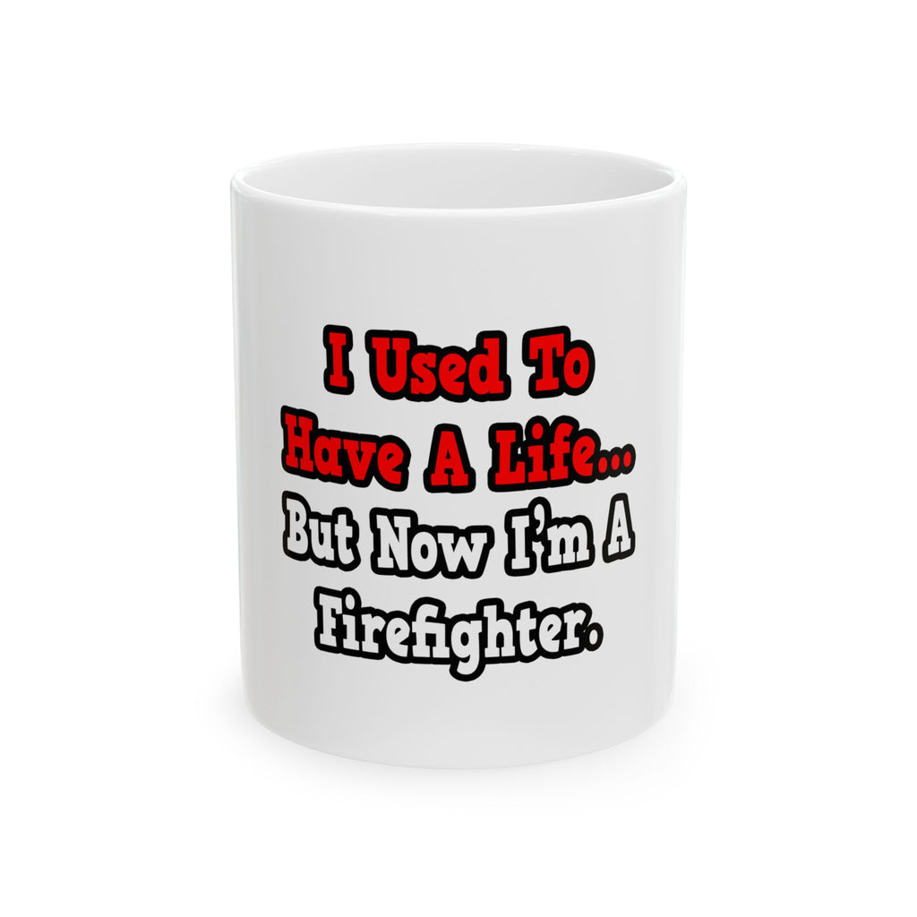 I Used to Have a Life...Firefighter - Ceramic Mug, (11oz, 15oz)
