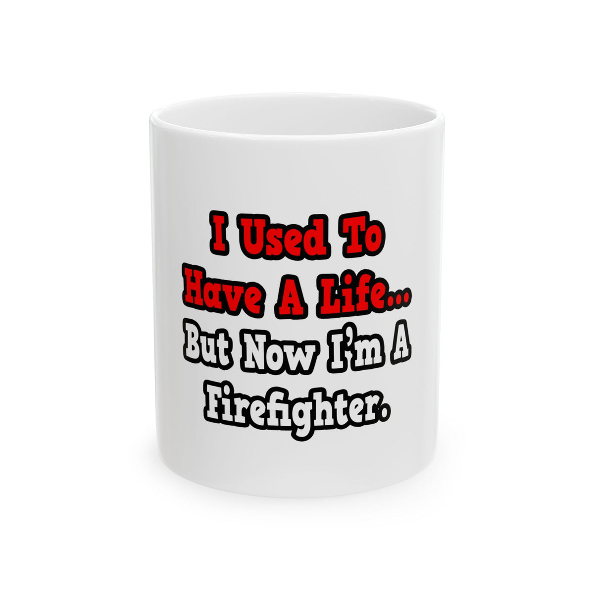 I Used to Have a Life...Firefighter - Ceramic Mug, (11oz, 15oz)