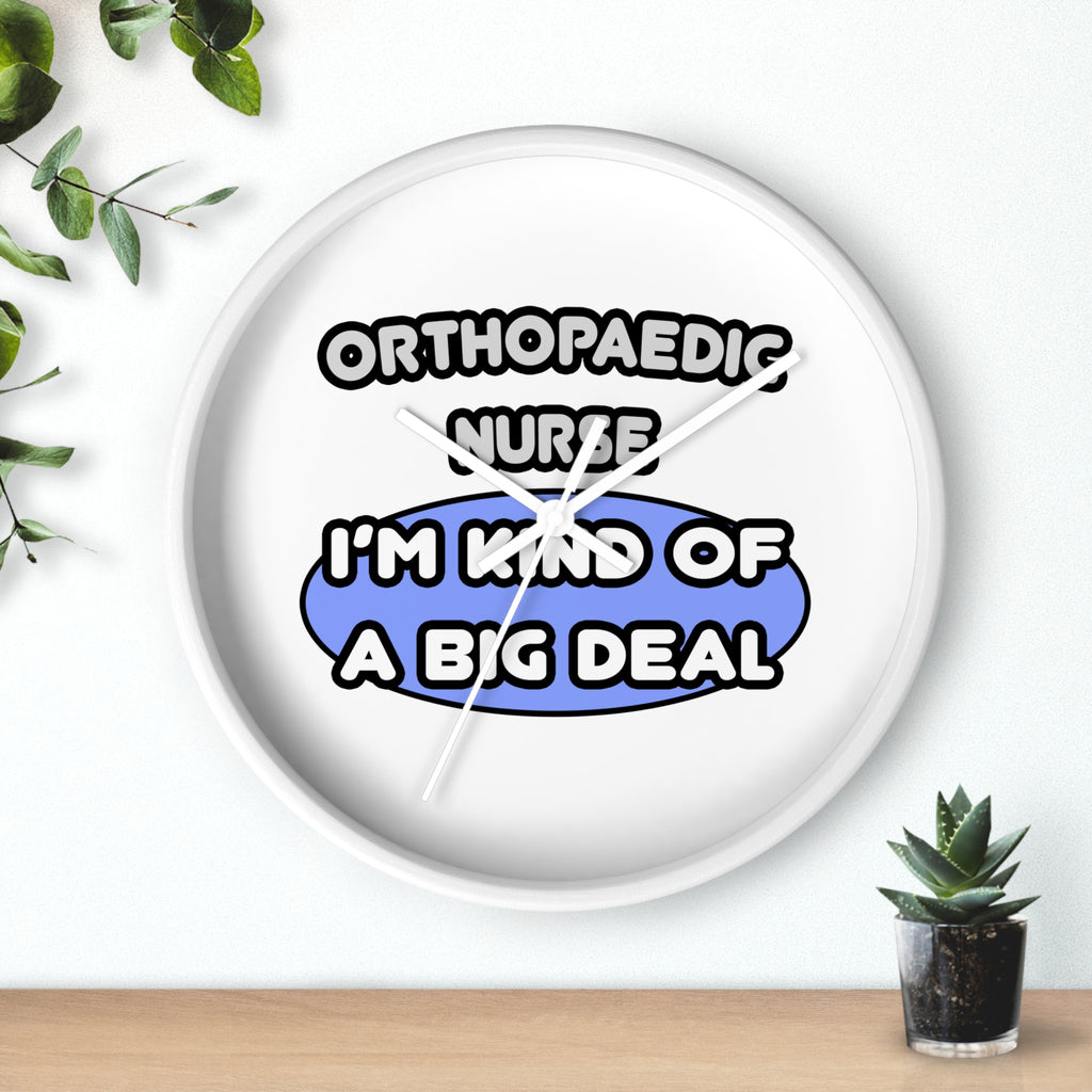 Orthopaedic Nurse ... I'm Kind of a Big Deal - Wall Clock