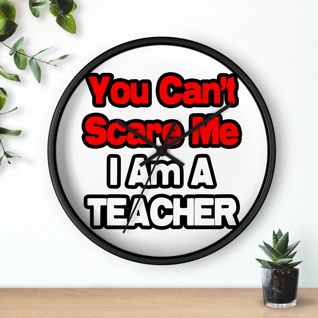 You Can't Scare Me...Teacher - Wall Clock