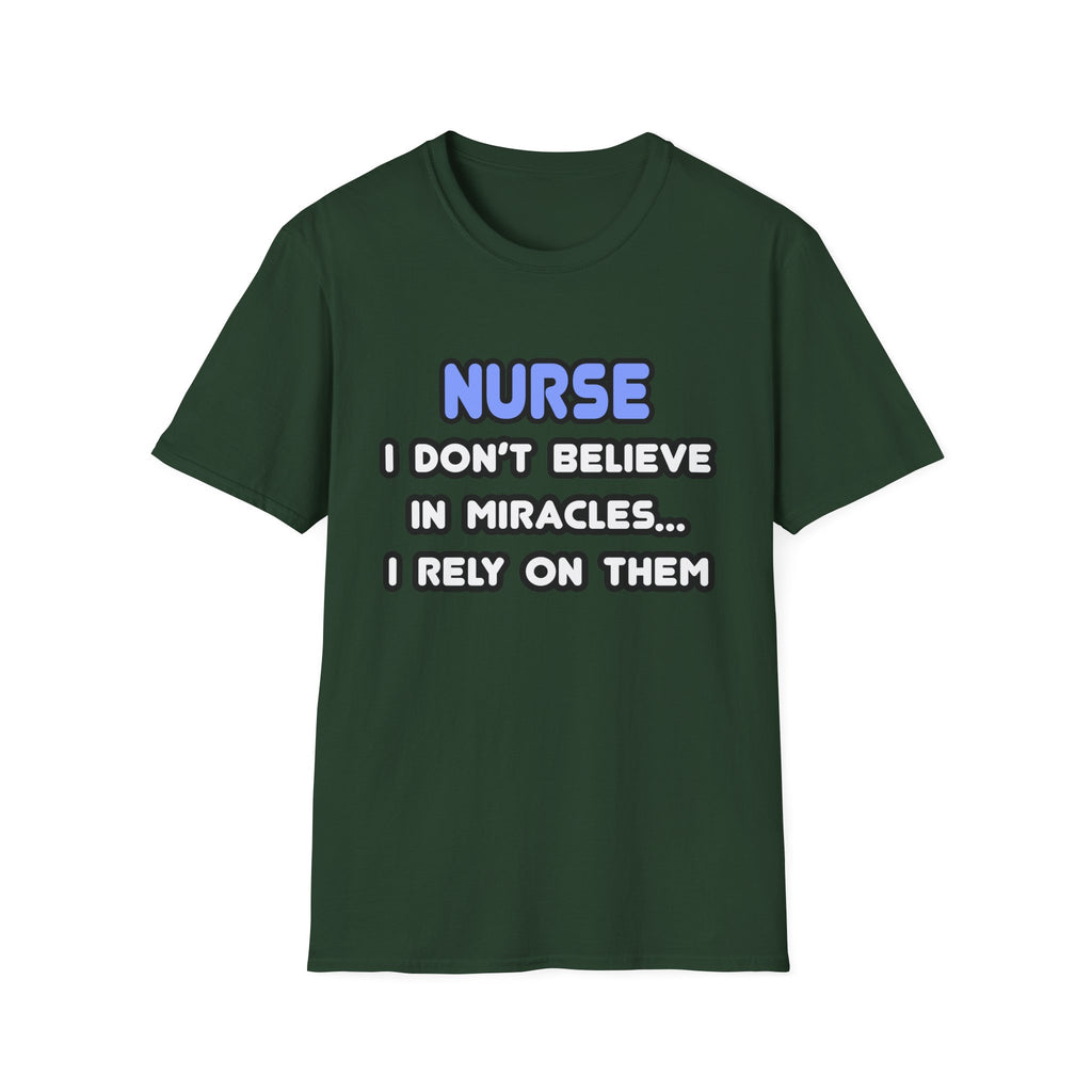 Nurse...I Don’t Believe in Miracles...I Rely On Them T-Shirt