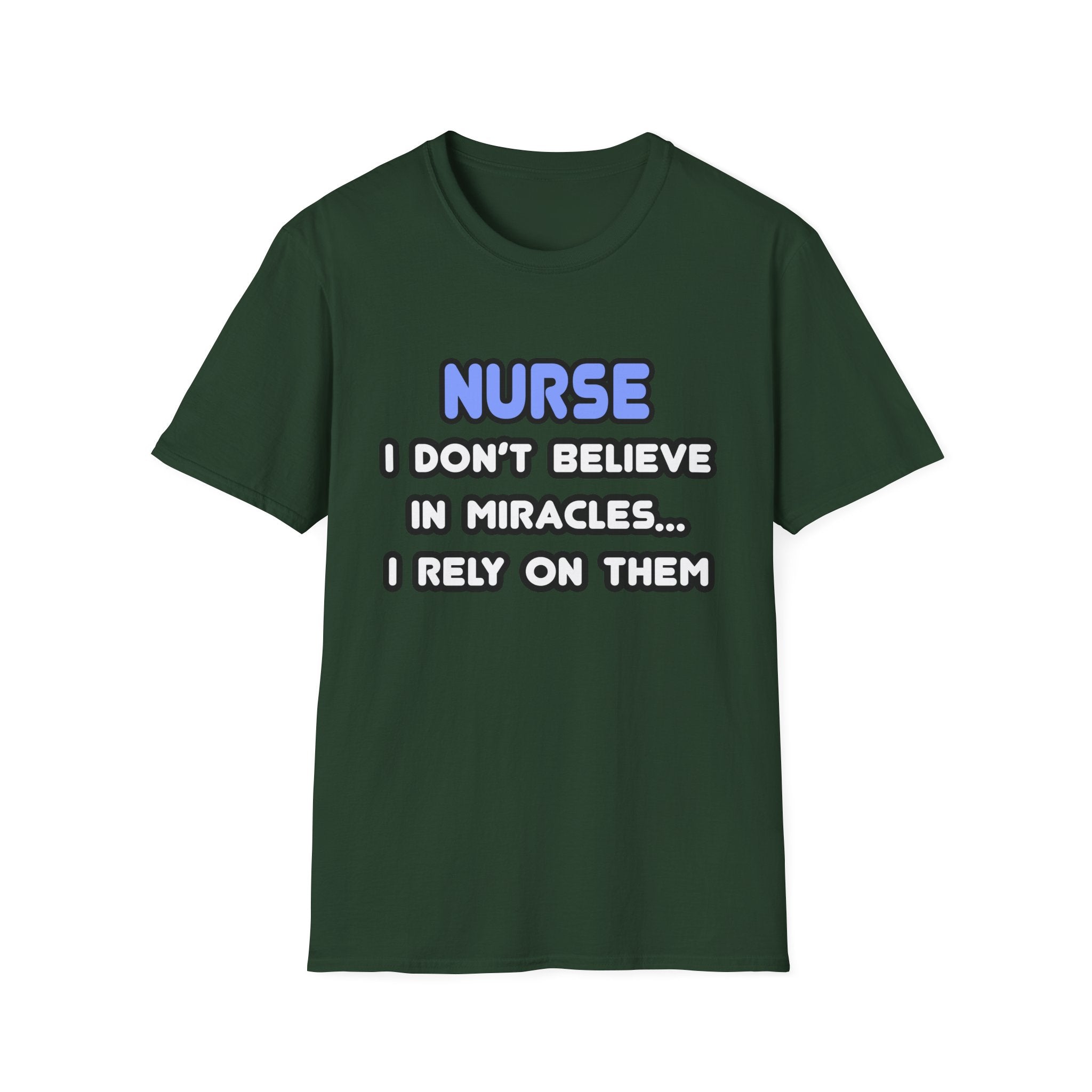 Nurse...I Don’t Believe in Miracles...I Rely On Them T-Shirt