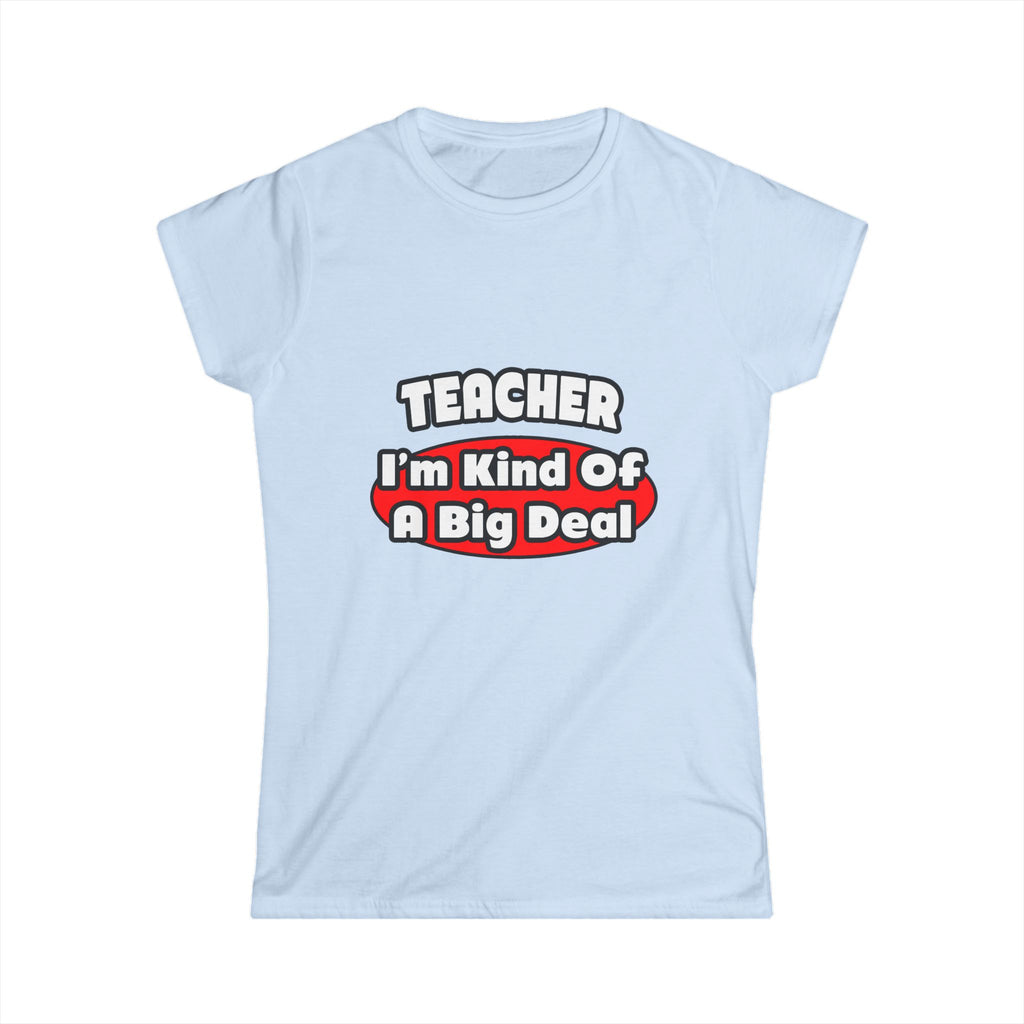 Teacher...Big Deal - Women's Softstyle Tee