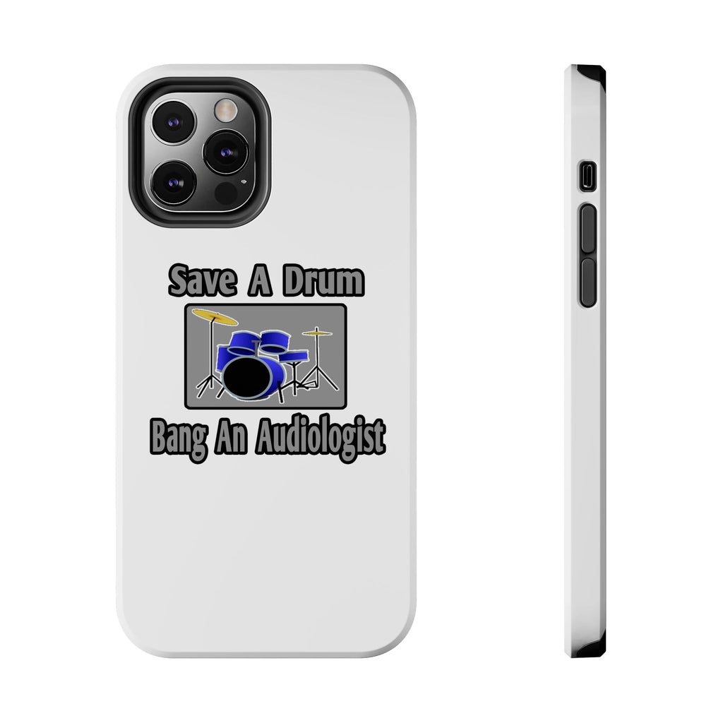 Save a Drum...Bang an Audiologist - Tough Phone Cases