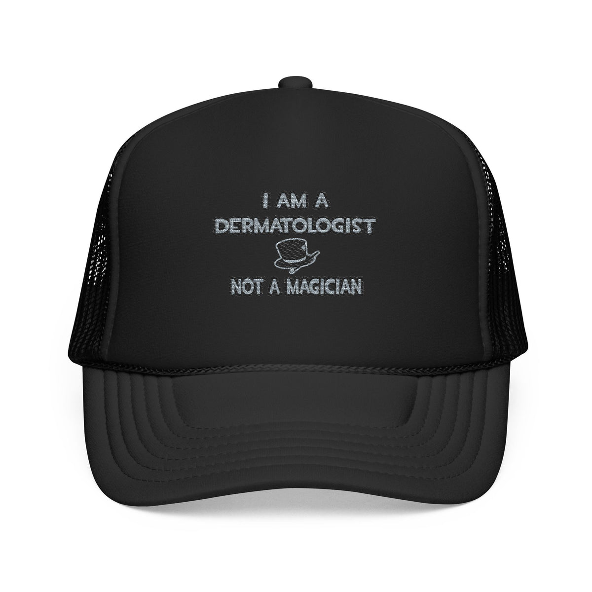 I Am A Dermatologist ... Not A Magician - Foam Trucker Hat