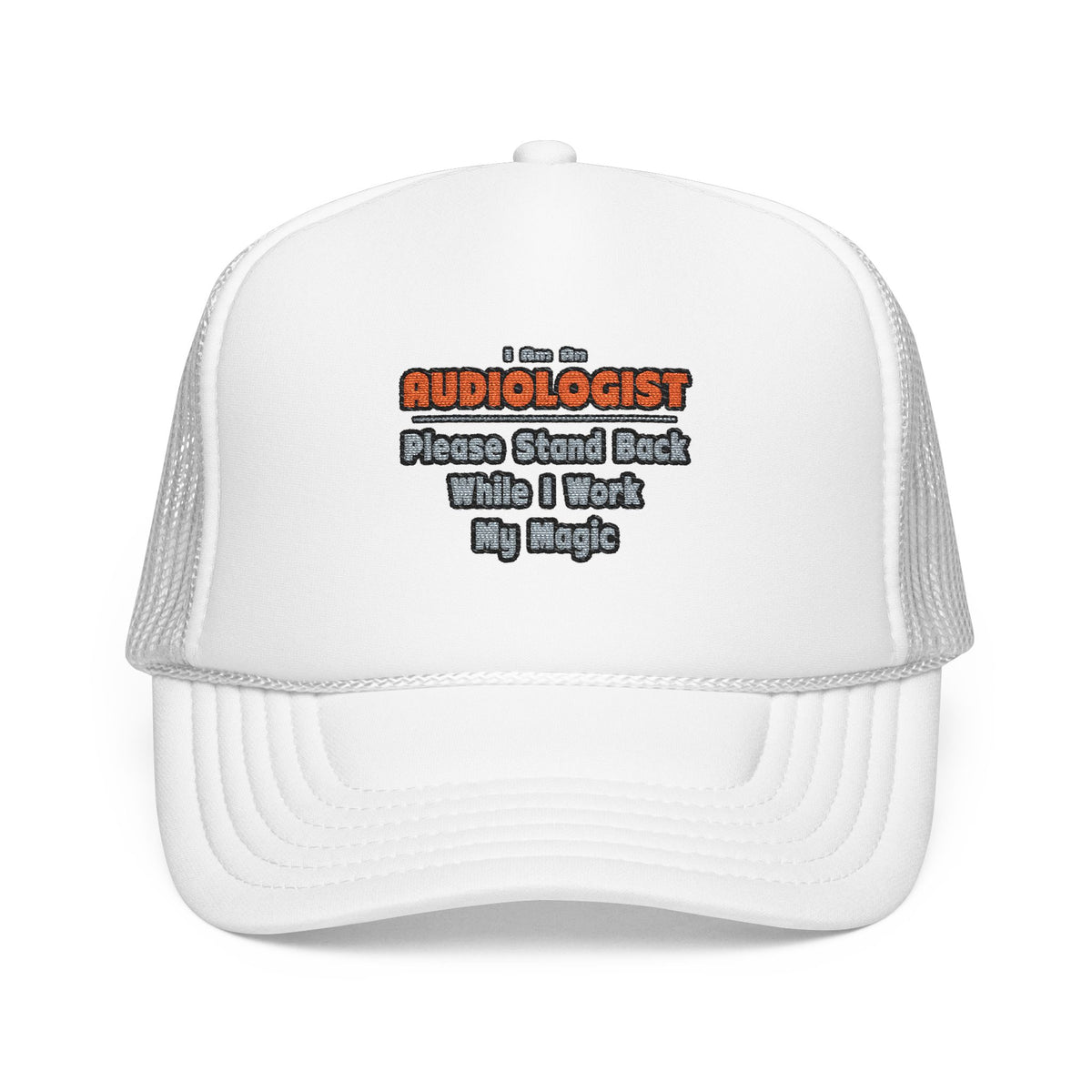 Audiologist ... Stand Back ... Work My Magic - Foam Trucker Hat