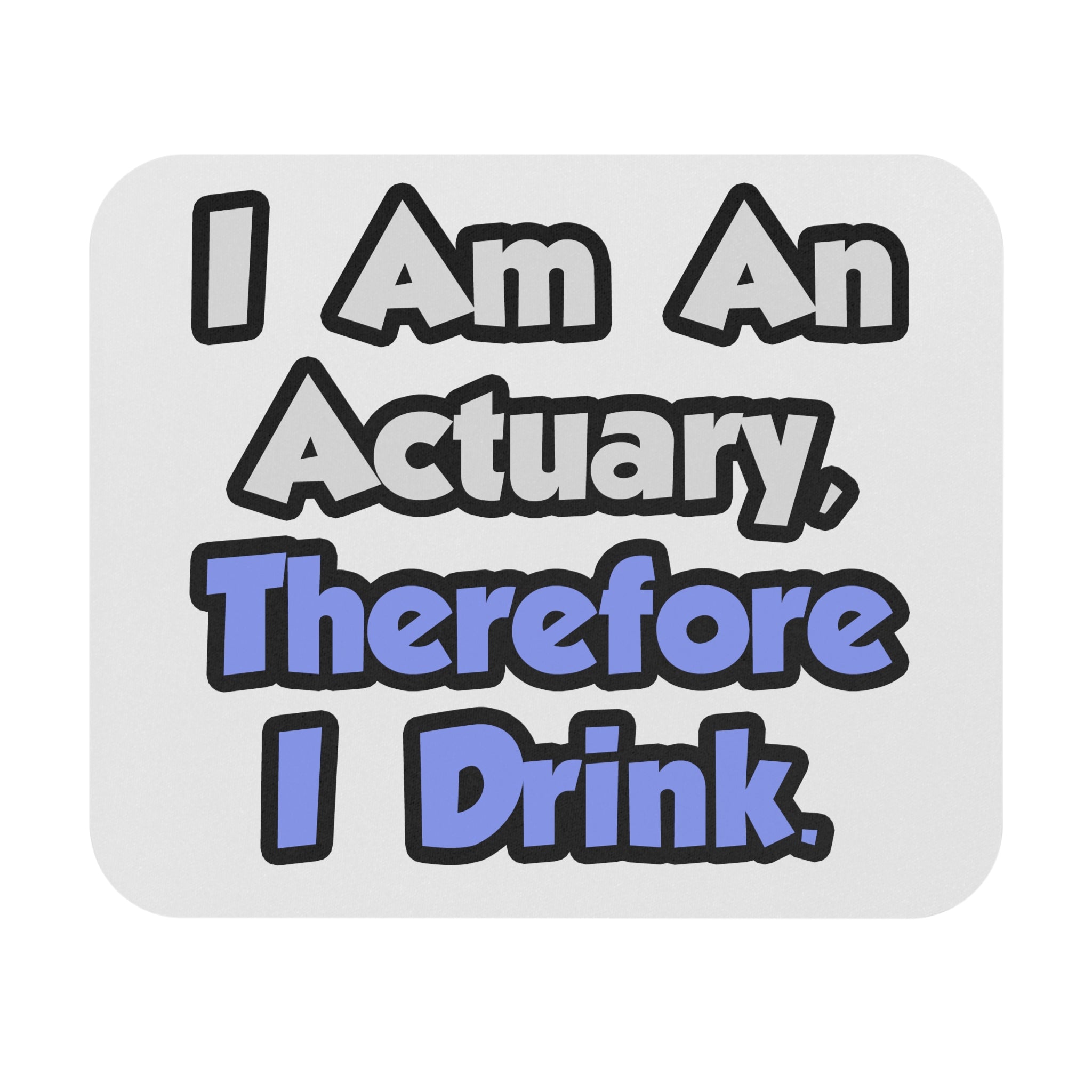 I Am An Actuary, Therefore I Drink - Mouse Pad (Rectangle)