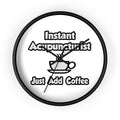 Instant Acupuncturist .. Just Add Coffee - Wall Clock