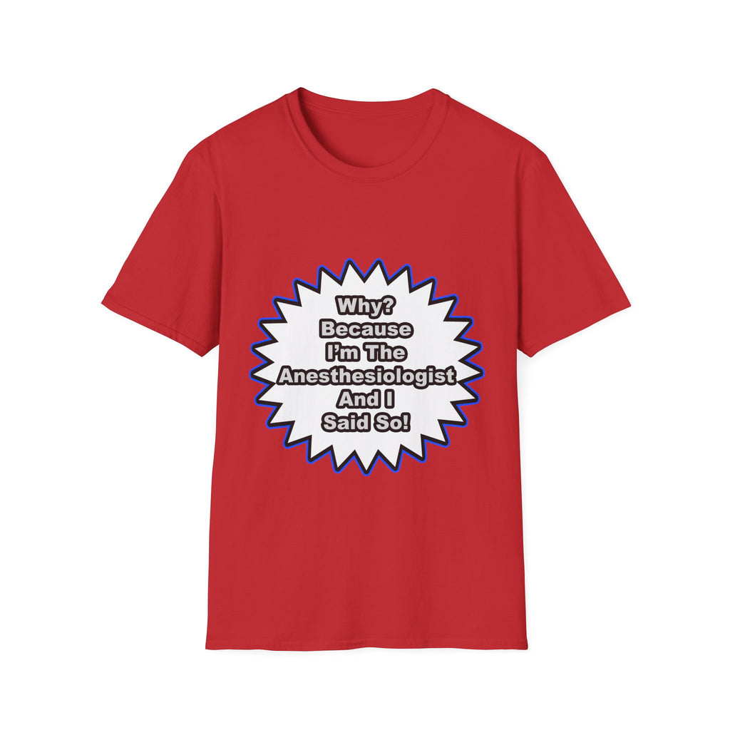 Anesthesiologist...Because I Said So - Unisex Softstyle T-Shirt