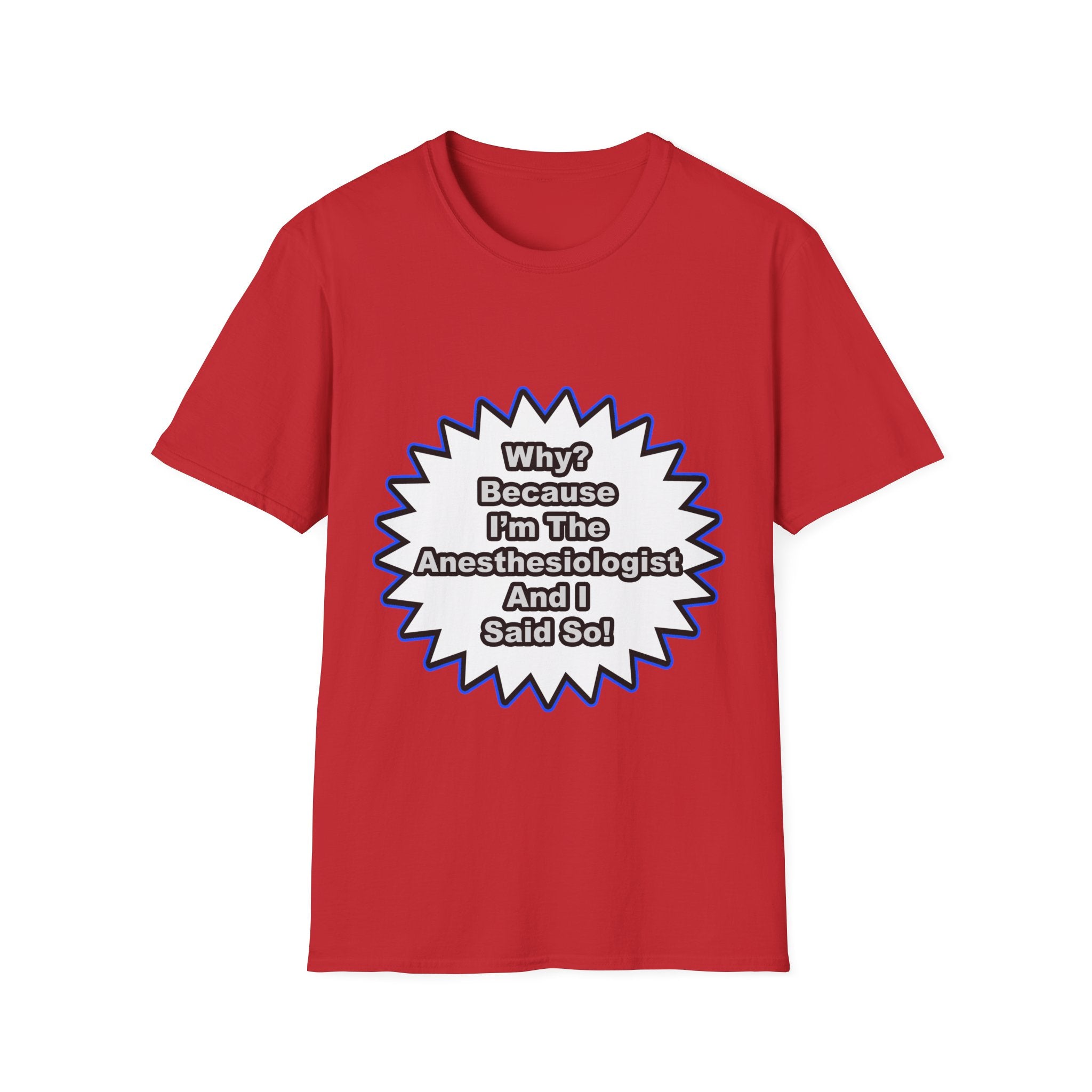 Anesthesiologist...Because I Said So - Unisex Softstyle T-Shirt