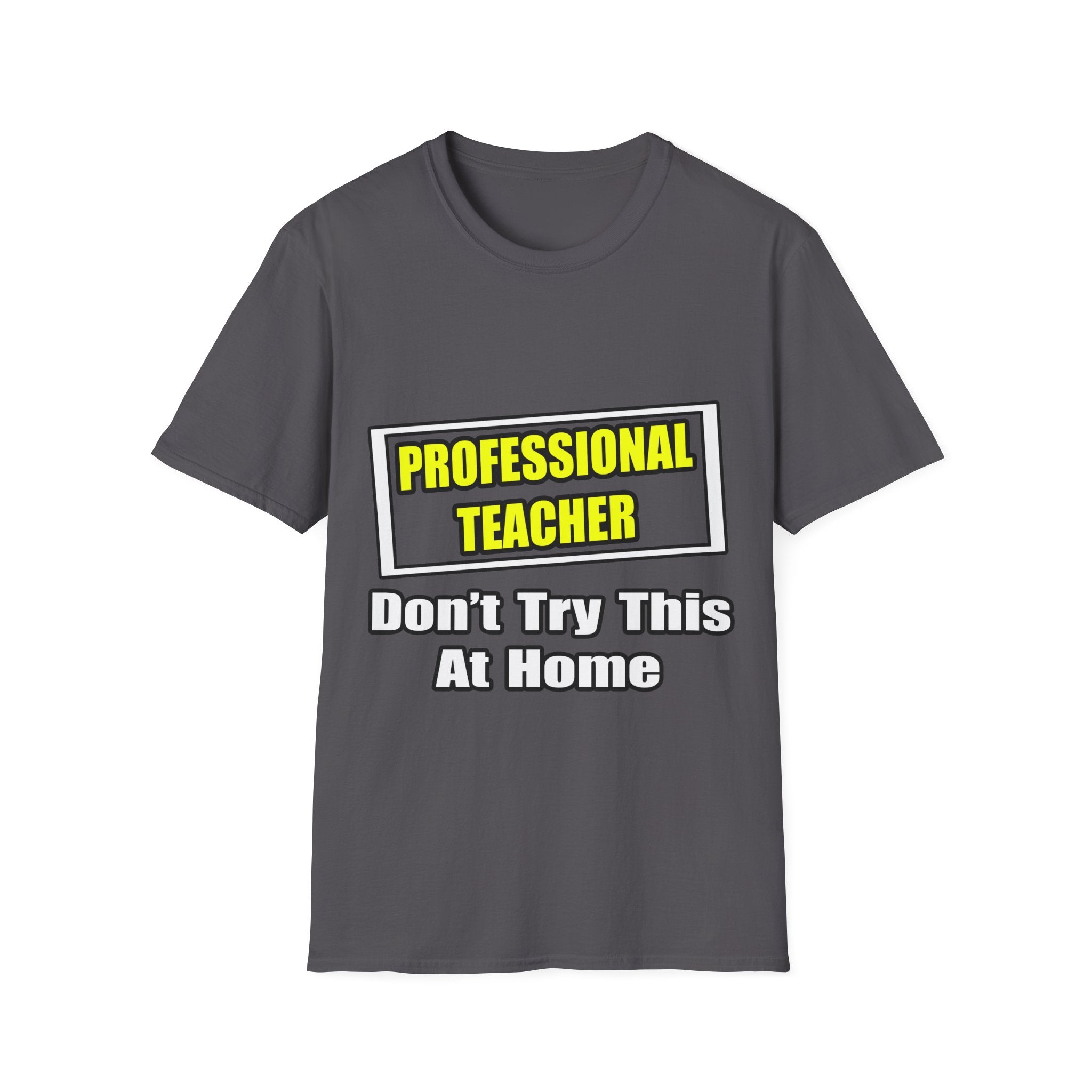 Professional Teacher...Don't Try This At Home - Unisex Softstyle T-Shirt