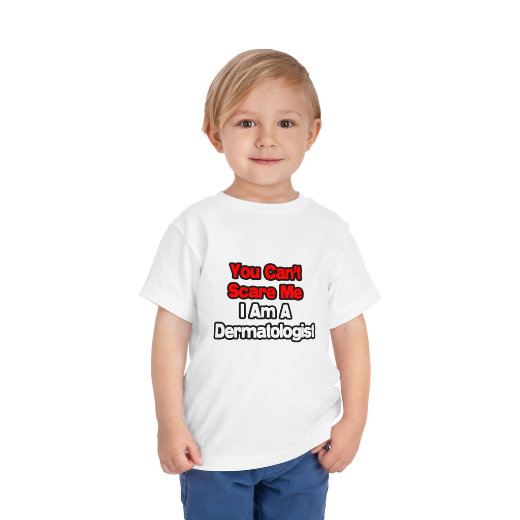 You Can't Scare Me...Dermatologist - Toddler Short Sleeve Tee