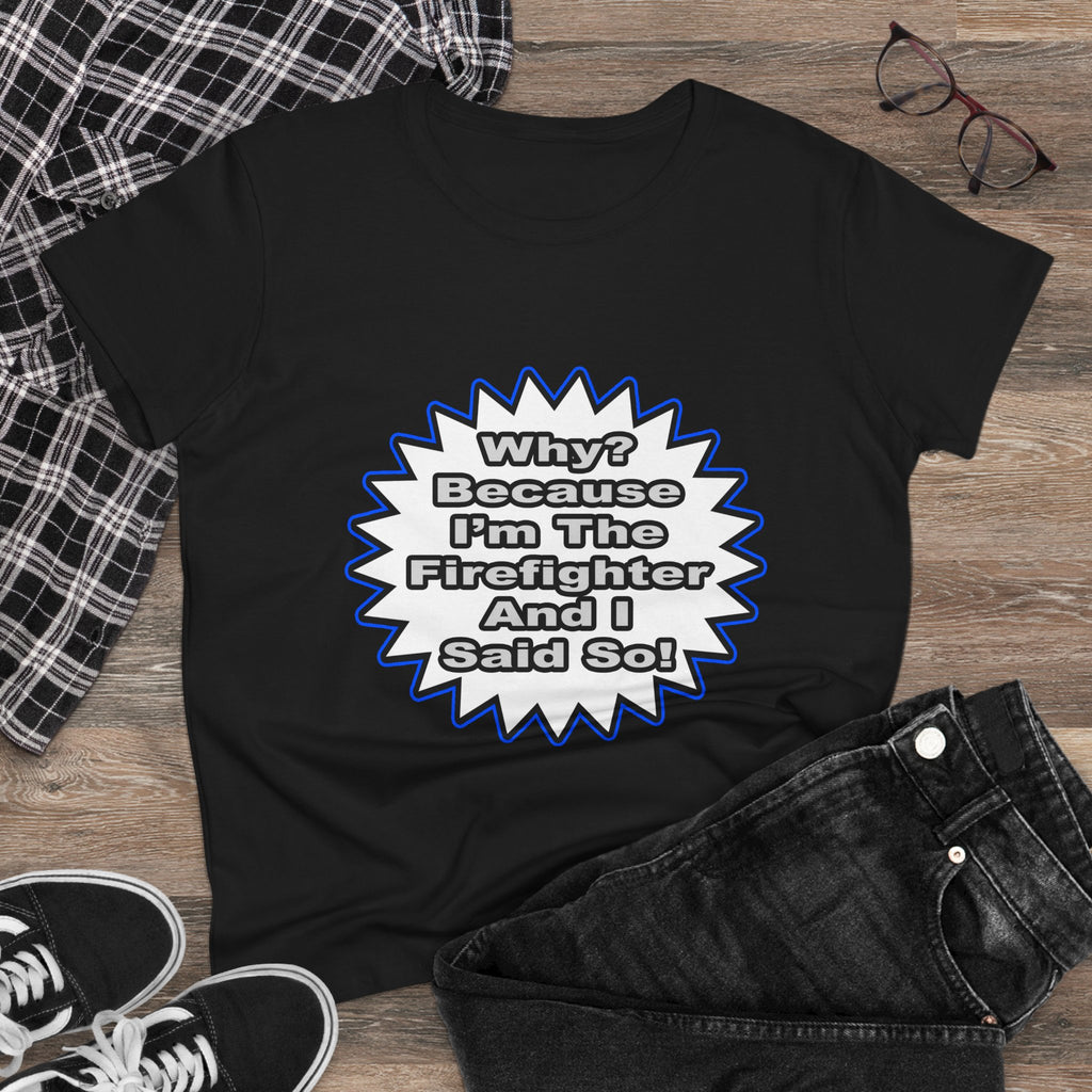Firefighter...Because I Said So - Women's Midweight Cotton Tee