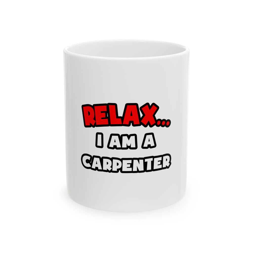 Relax ... I Am a Carpenter - Ceramic Mug, (11oz, 15oz)