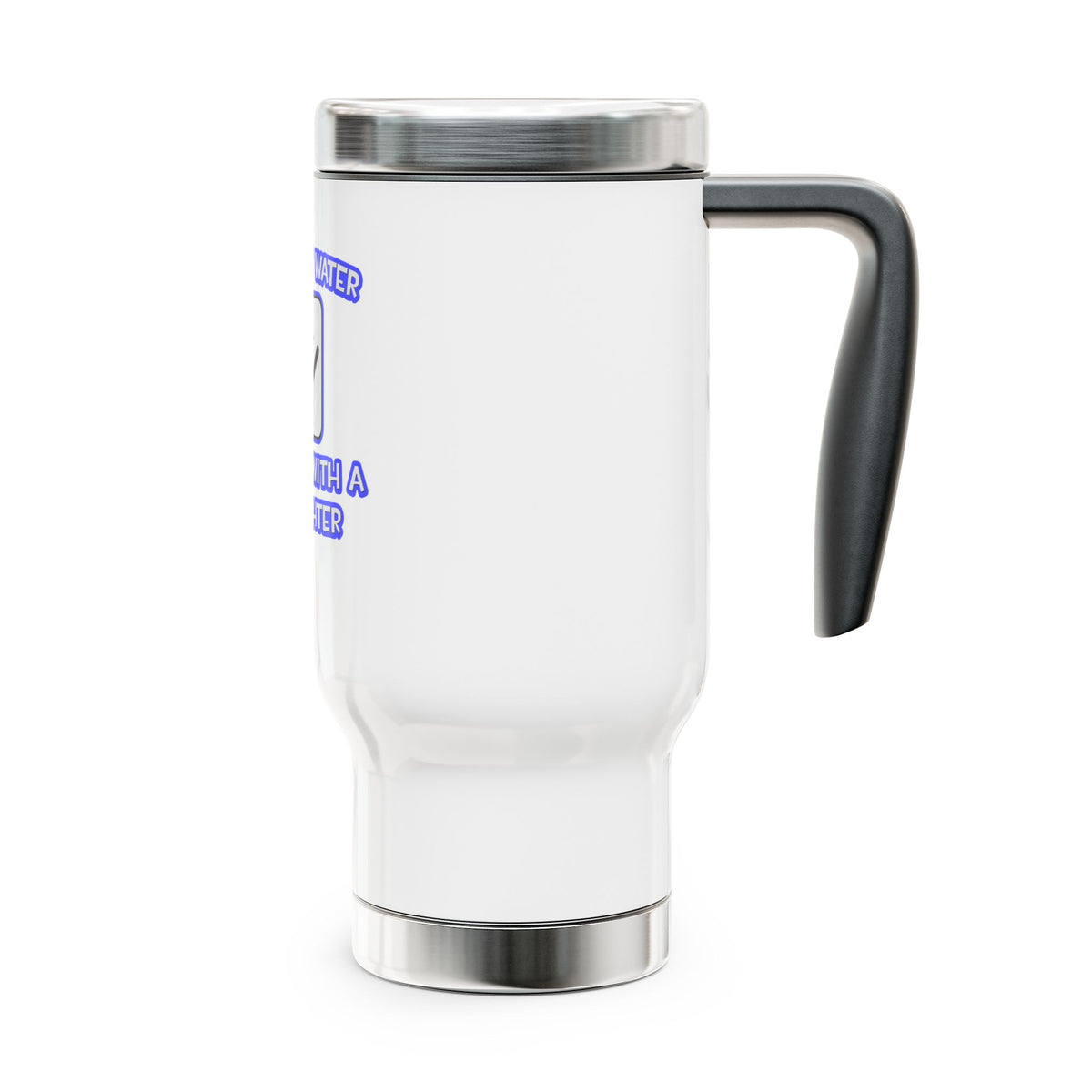 Conserve Water .. Shower With a Firefighter - Stainless Steel Travel Mug with Handle, 14oz