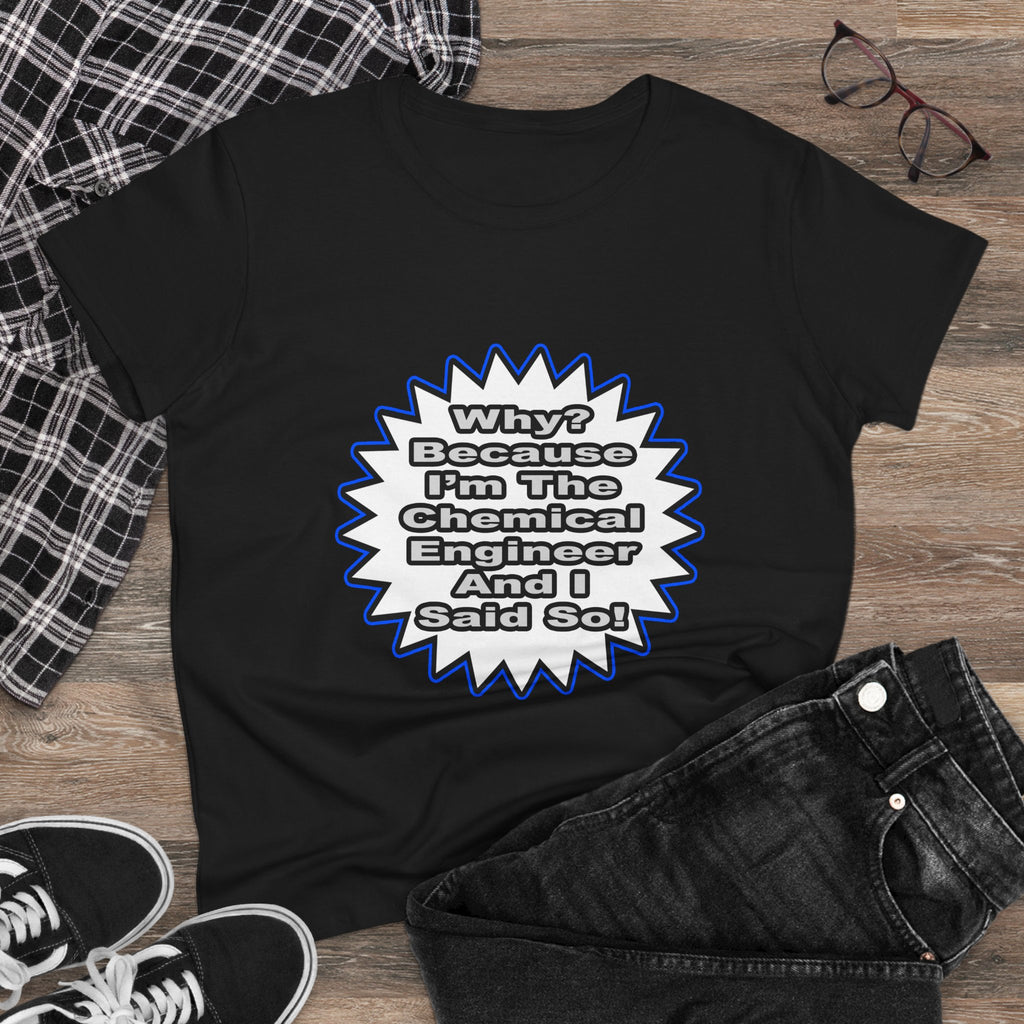 Chemical Engineer...Because I Said So - Women's Midweight Cotton Tee