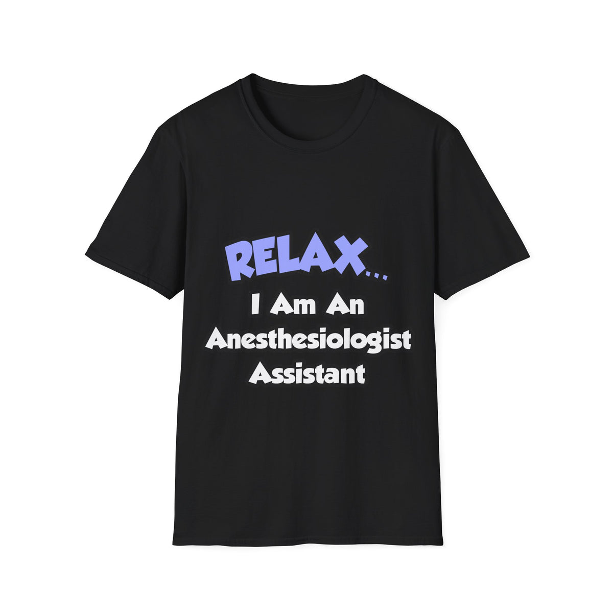 Relax .. I am an Anesthesiologist Assistant - Unisex Softstyle T-Shirt