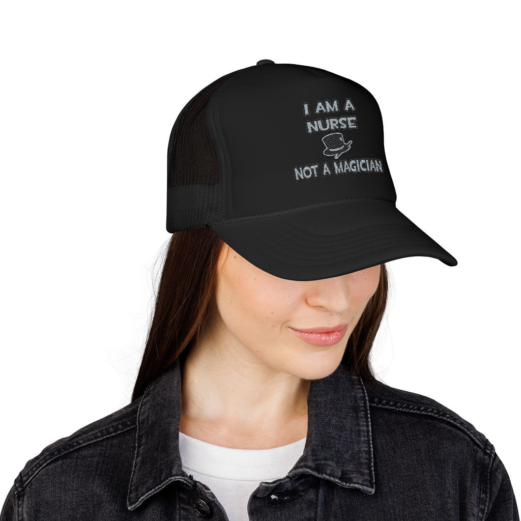 I Am A Nurse ... Not A Magician - Foam Trucker Hat
