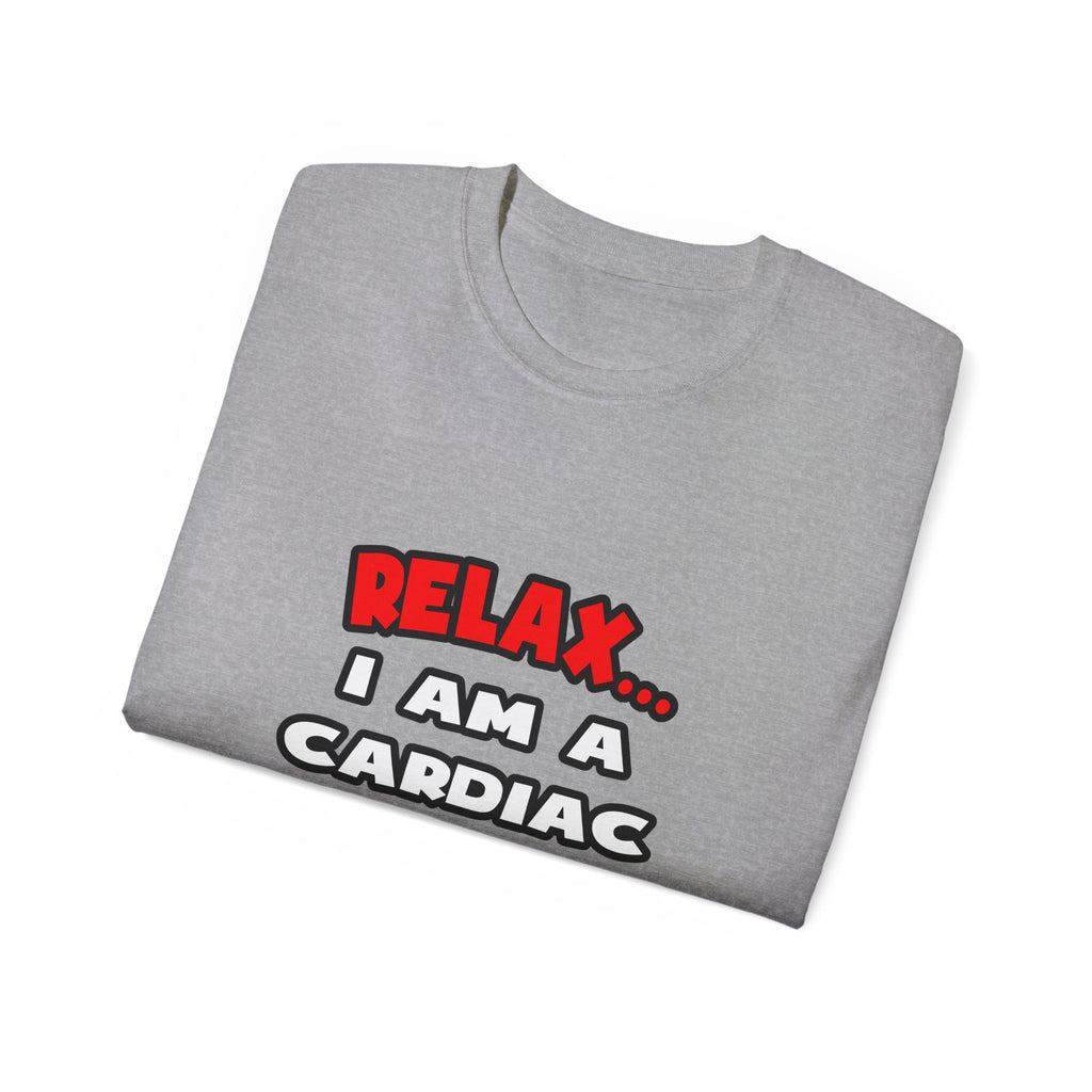 Relax ... I Am A Cardiac Nurse - Unisex Ultra Cotton Tee