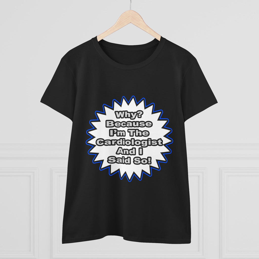 Cardiologist...Because I Said So - Women's Midweight Cotton Tee