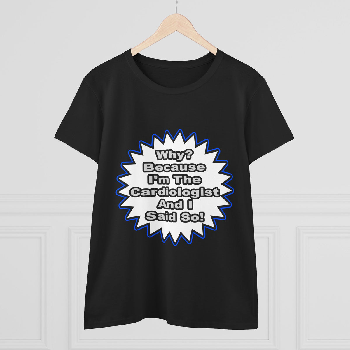 Cardiologist...Because I Said So - Women's Midweight Cotton Tee