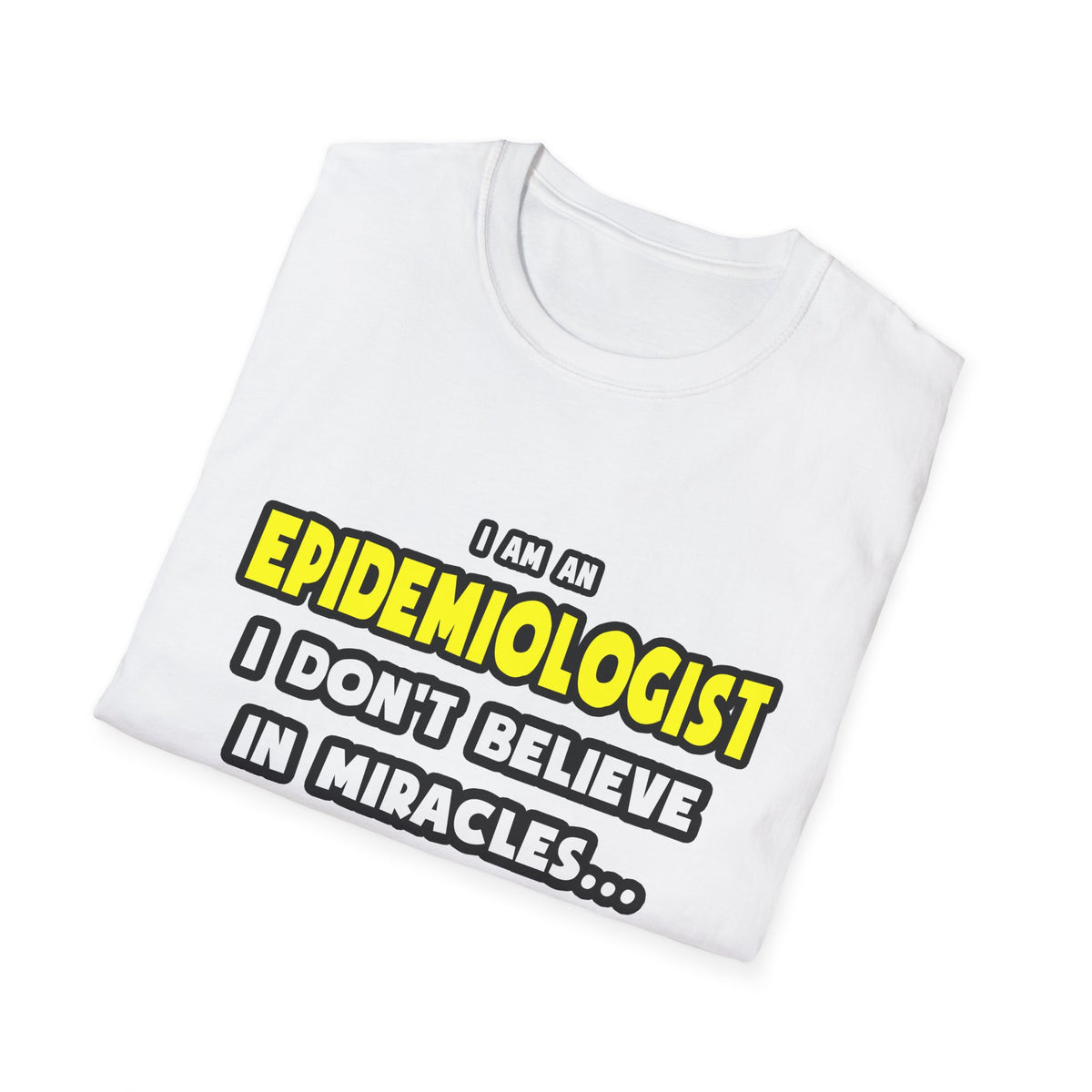 Miracles and Epidemiologists ... Funny - Unisex Softstyle T-Shirt