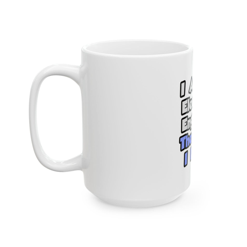 I Am An Electrical Engineer, Therefore I Drink - Ceramic Mug, (11oz, 15oz)
