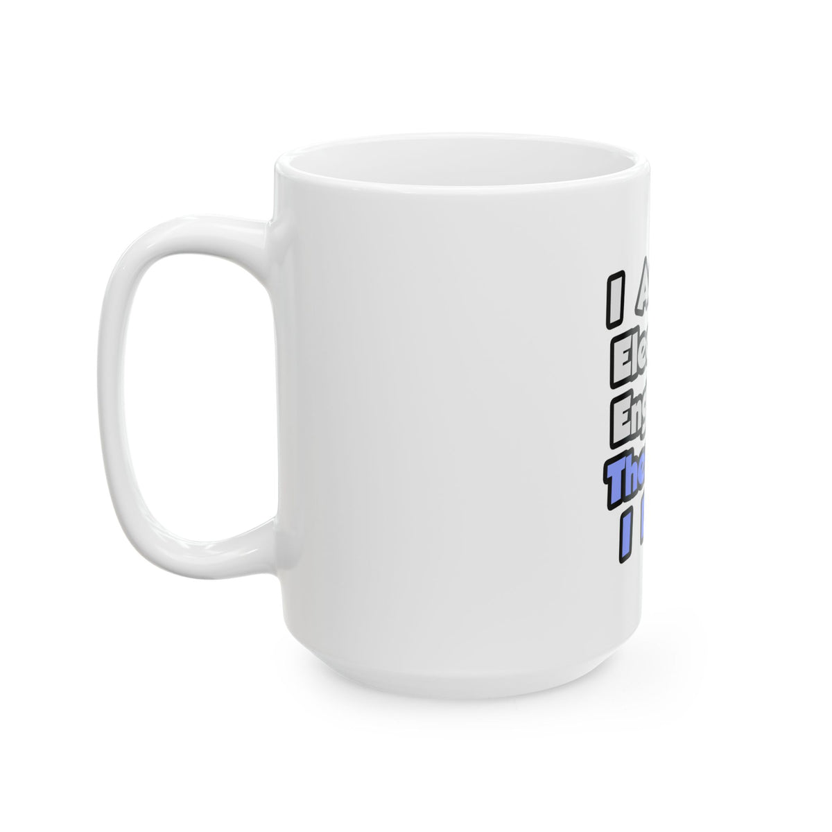 I Am An Electrical Engineer, Therefore I Drink - Ceramic Mug, (11oz, 15oz)