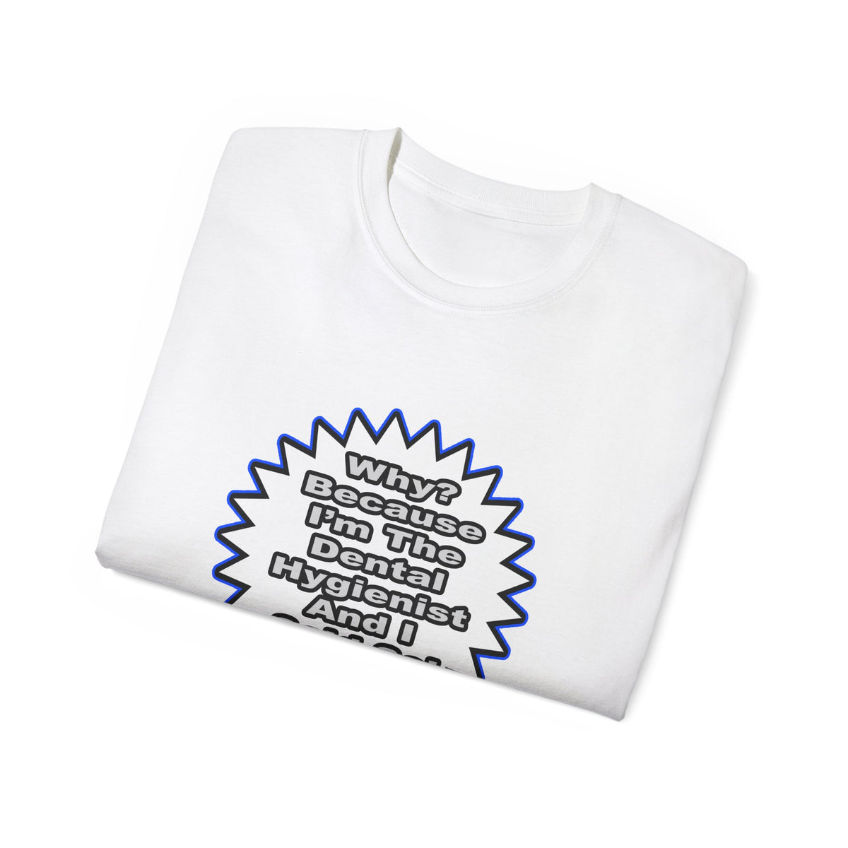 Dental Hygienist...Because I Said So - Unisex Ultra Cotton Tee