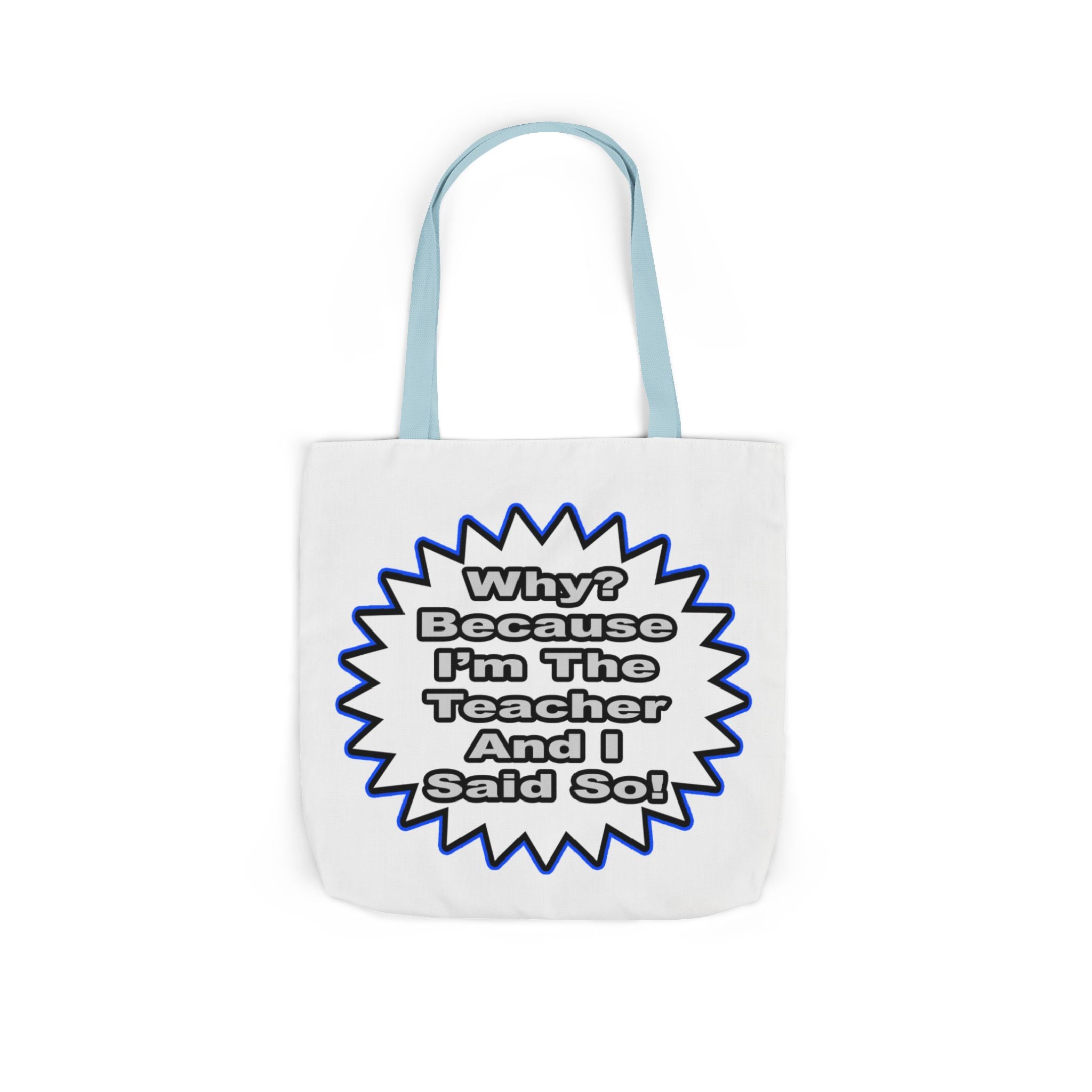 Teacher...Because I Said So - Canvas Tote Bag, 5-Color Straps