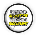 Everyday's An Adventure...Biochemist - Wall Clock