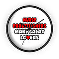 Nurse Practitioners Make Great Lovers - Wall Clock