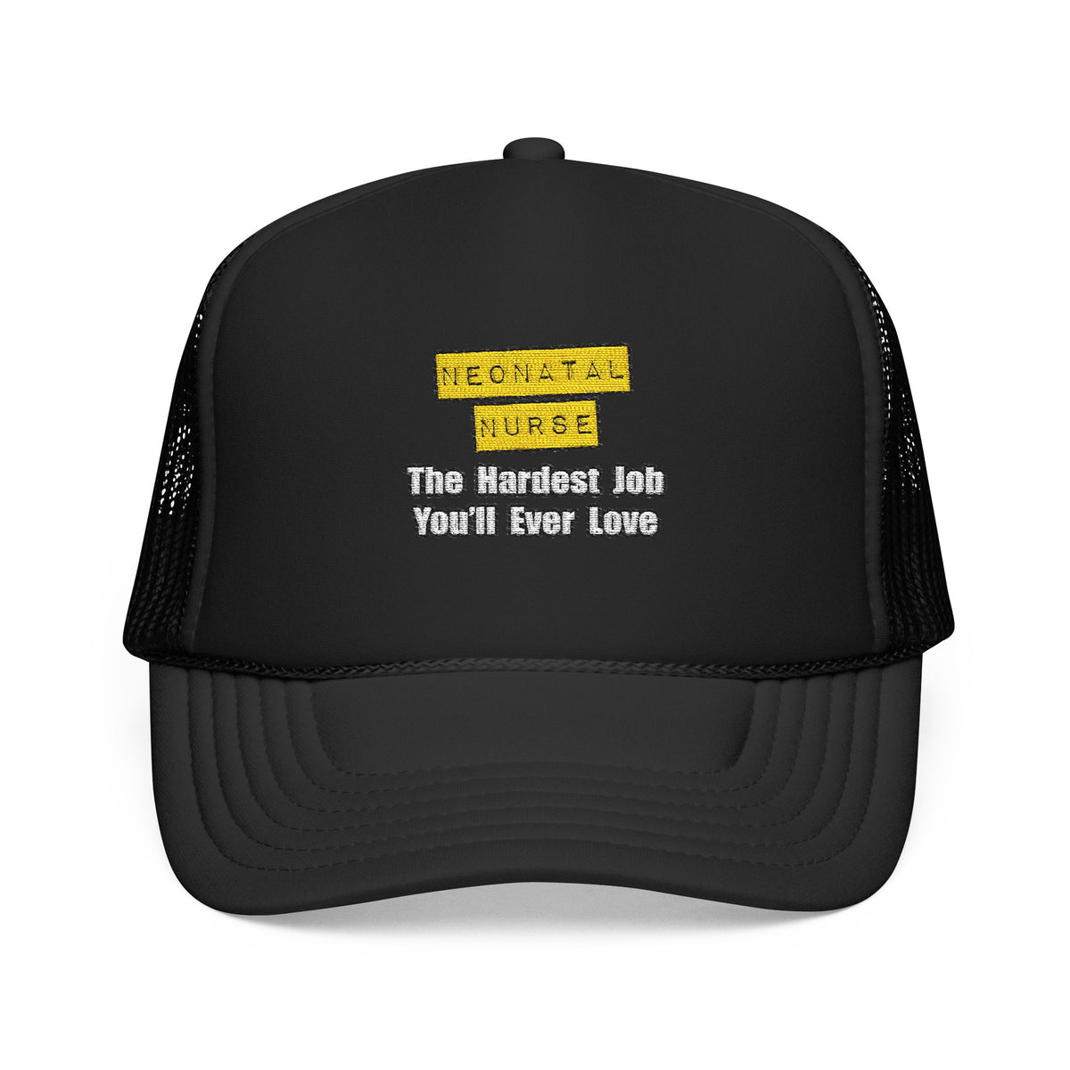 Neonatal Nurse...Hardest Job You'll Ever Love - Foam Trucker Hat