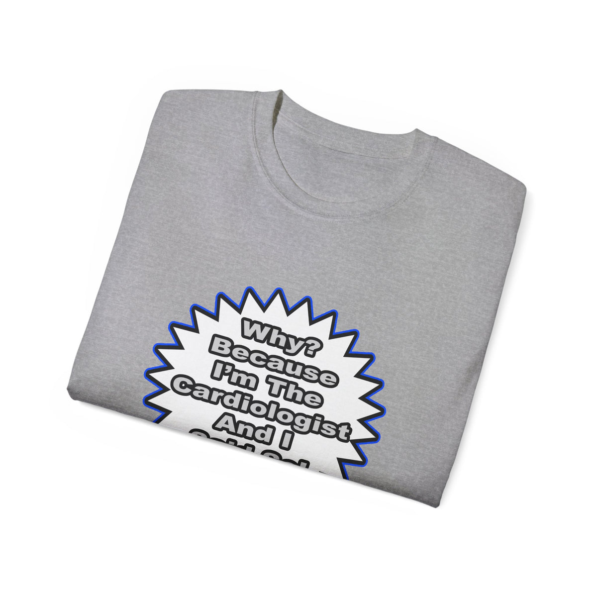 Cardiologist...Because I Said So - Unisex Ultra Cotton Tee