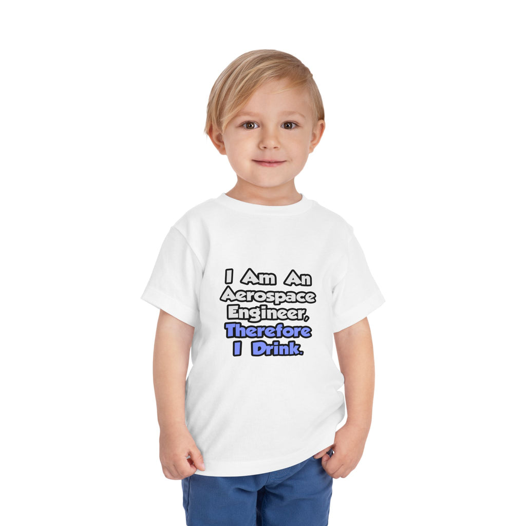I Am An Aerospace Engineer, Therefore I Drink - Toddler Short Sleeve Tee