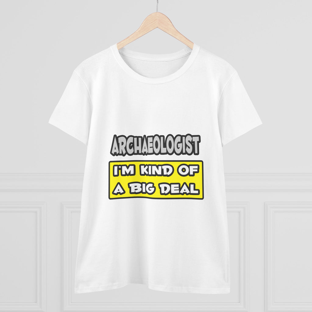 Archaeologist .. I'm Kind of a Big Deal - Women's Midweight Cotton Tee