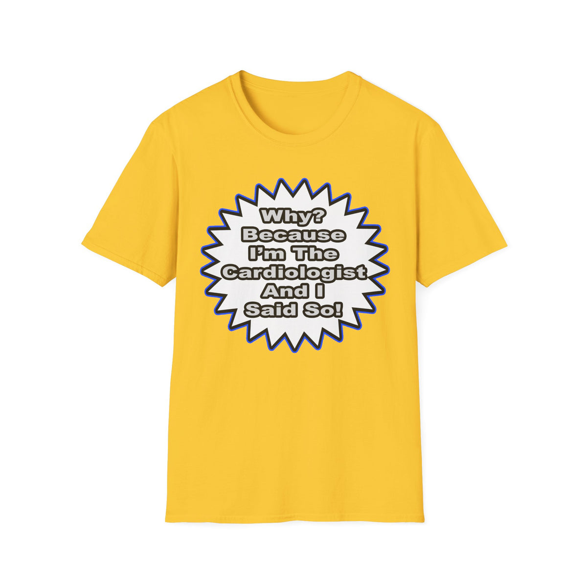 Cardiologist...Because I Said So - Unisex Softstyle T-Shirt