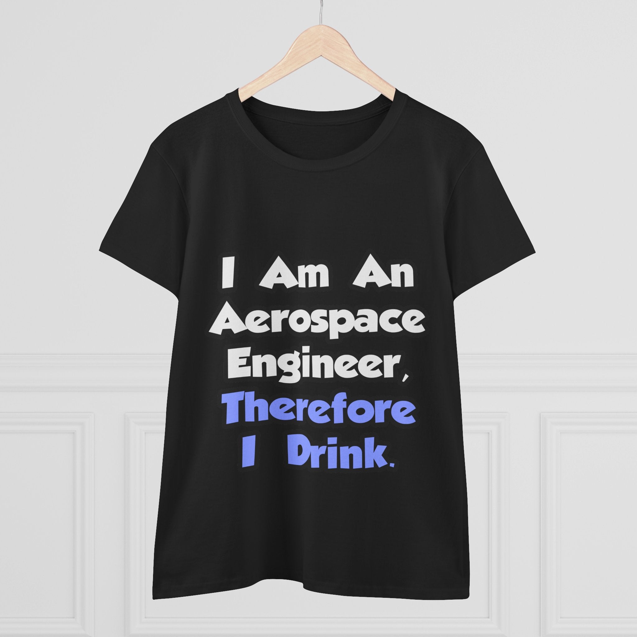 I Am An Aerospace Engineer, Therefore I Drink - Women's Midweight Cotton Tee